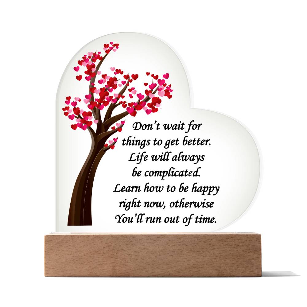Don't Wait For Things To Get Better... Acrylic Heart Plaque