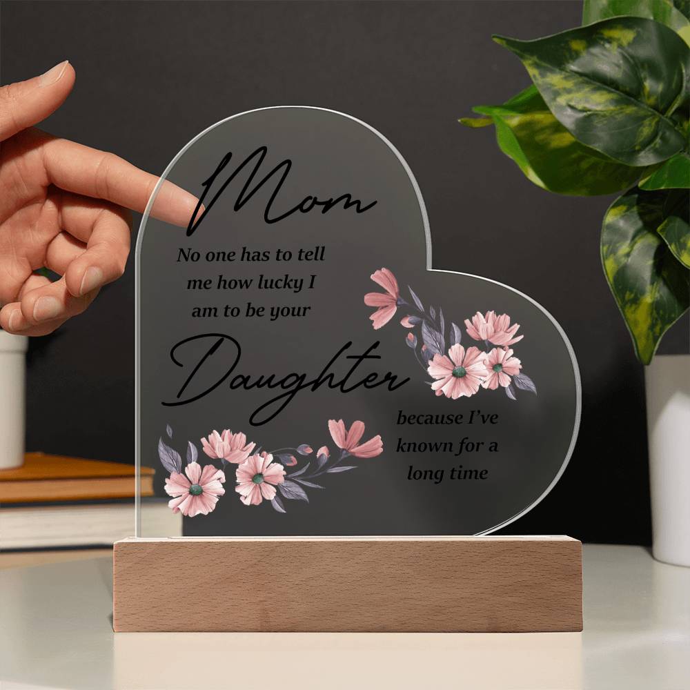 Mom... No One Has To Tell Me How Lucky I Am | Acrylic Heart Plaque | Birthday, Christmas, I Love You Mom Gift
