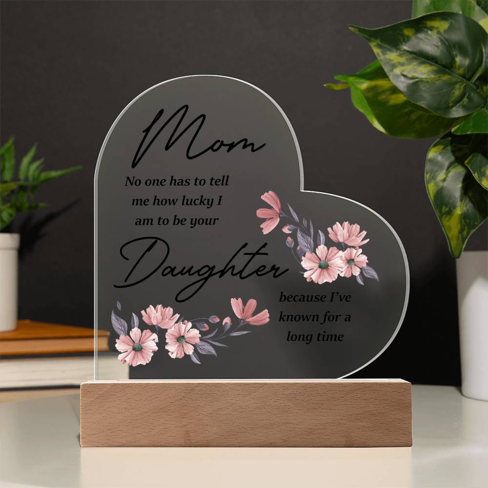 Mom... No One Has To Tell Me How Lucky I Am | Acrylic Heart Plaque | Birthday, Christmas, I Love You Mom Gift