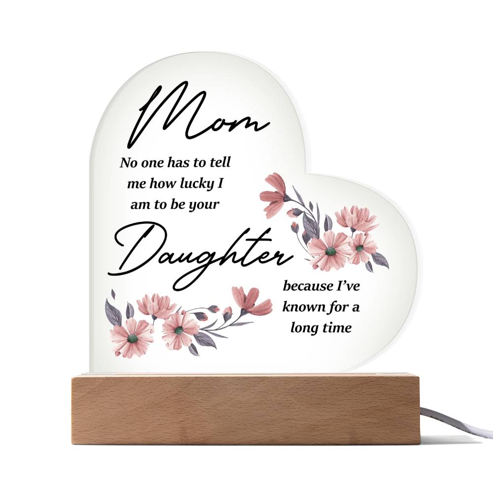 Mom... No One Has To Tell Me How Lucky I Am | Acrylic Heart Plaque | Birthday, Christmas, I Love You Mom Gift