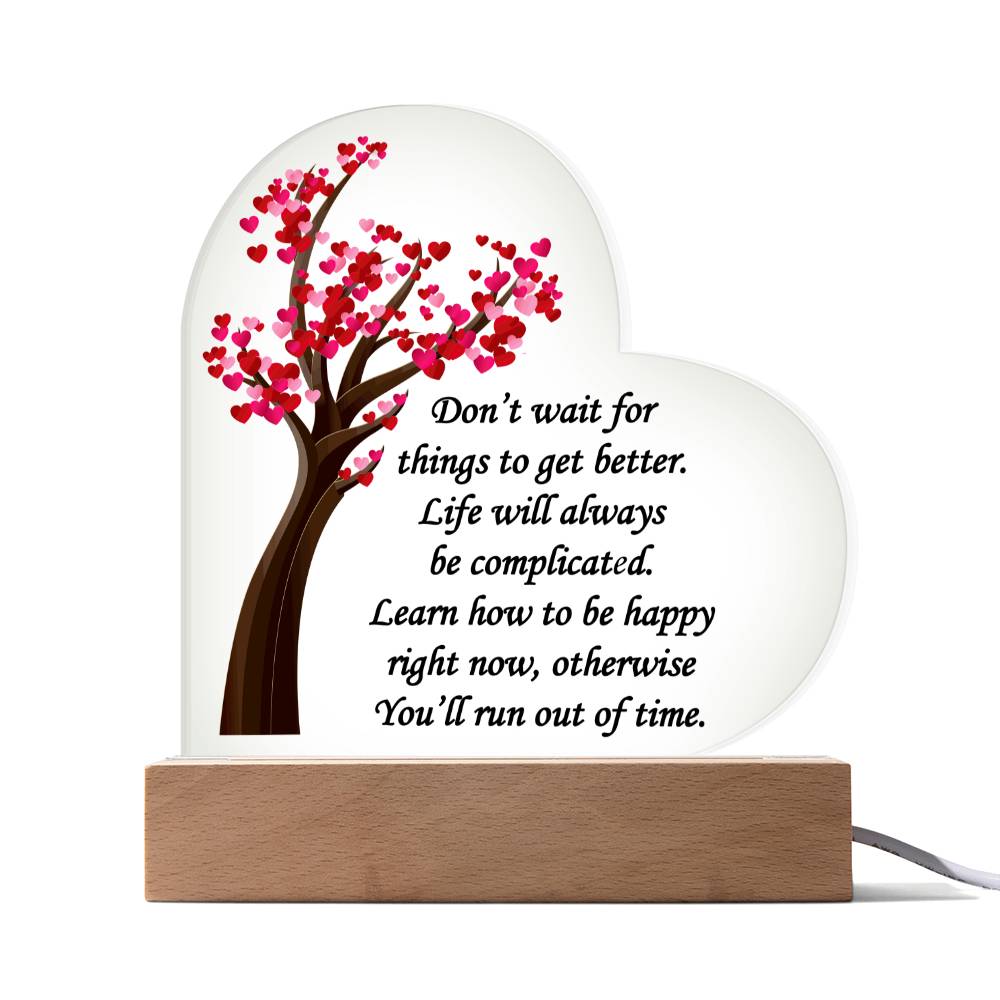 Don't Wait For Things To Get Better... Acrylic Heart Plaque