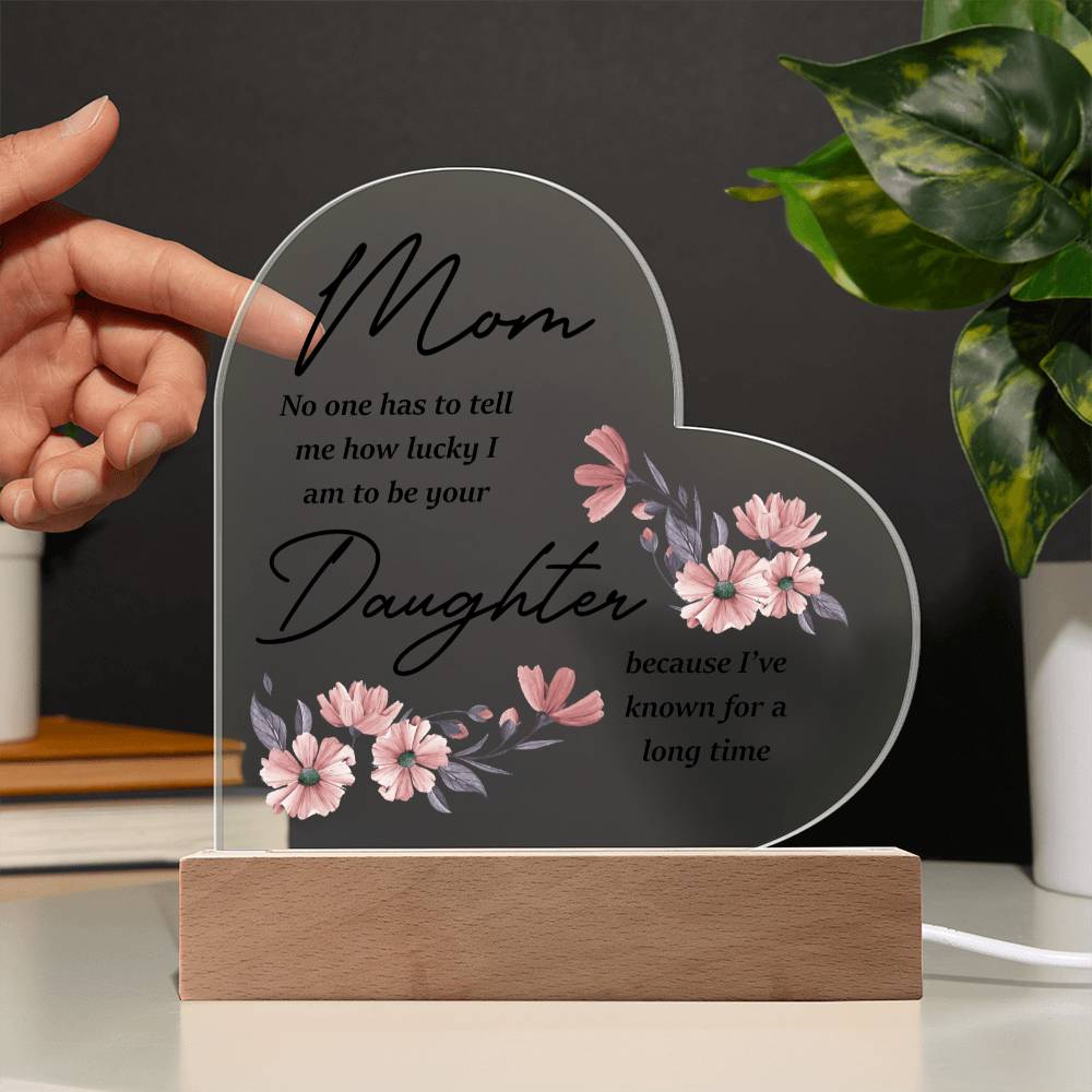 Mom... No One Has To Tell Me How Lucky I Am | Acrylic Heart Plaque | Birthday, Christmas, I Love You Mom Gift