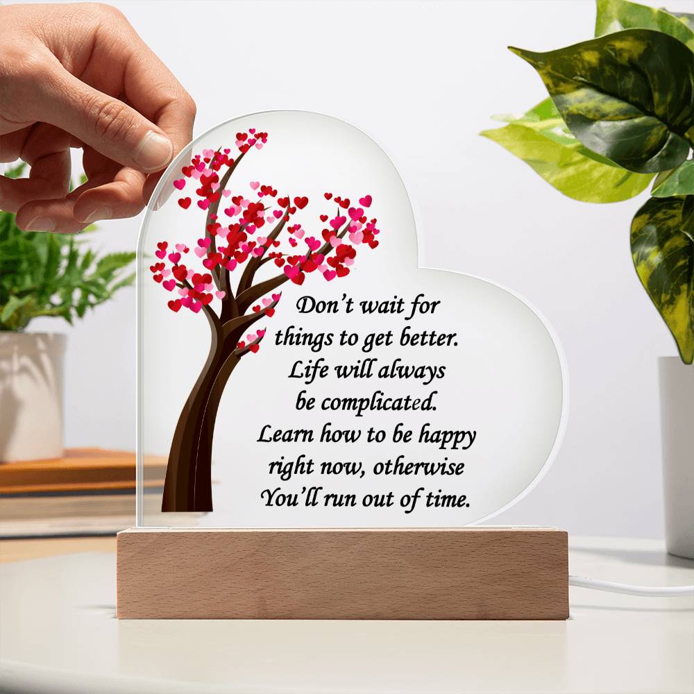 Don't Wait For Things To Get Better... Acrylic Heart Plaque