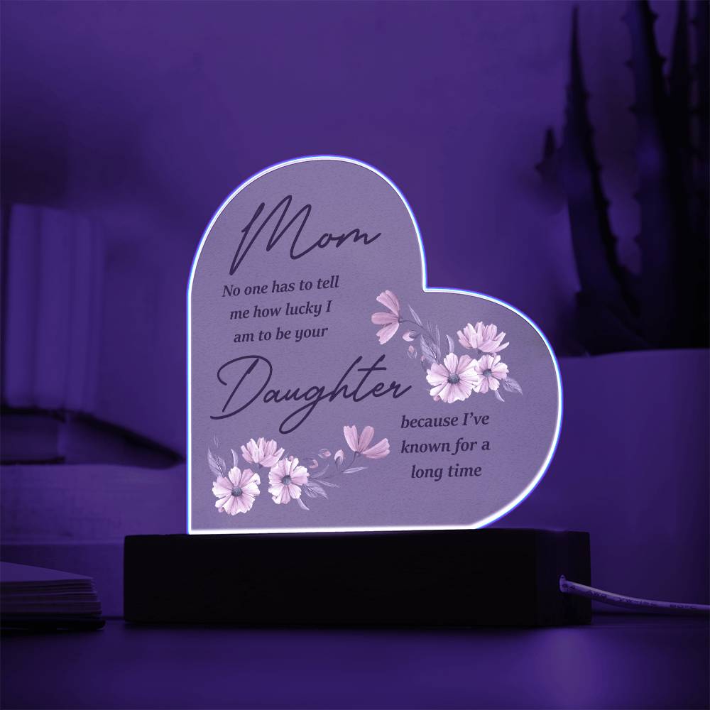 Mom... No One Has To Tell Me How Lucky I Am | Acrylic Heart Plaque | Birthday, Christmas, I Love You Mom Gift
