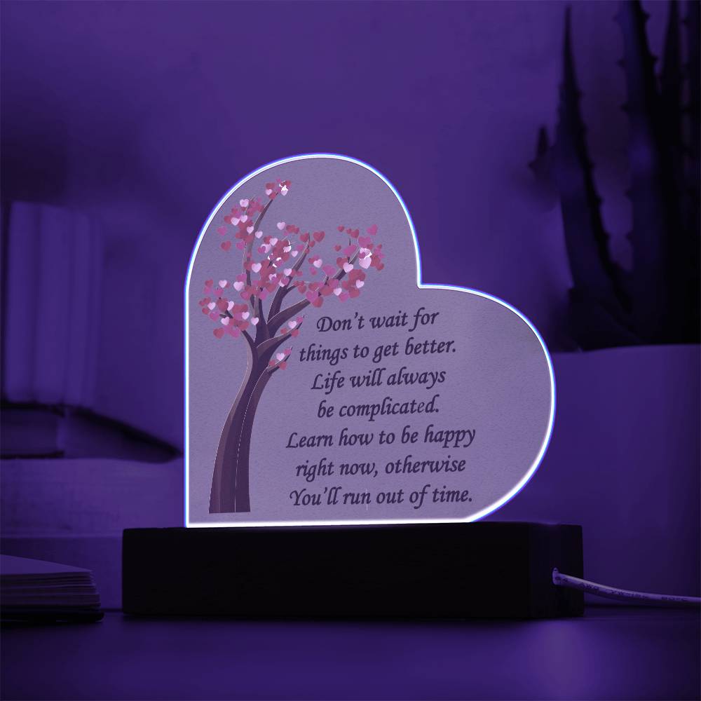 Don't Wait For Things To Get Better... Acrylic Heart Plaque