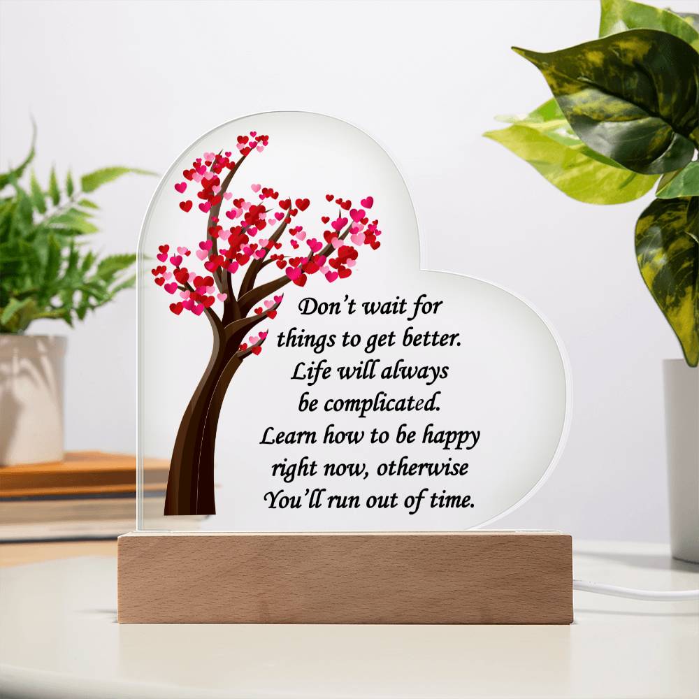 Don't Wait For Things To Get Better... Acrylic Heart Plaque