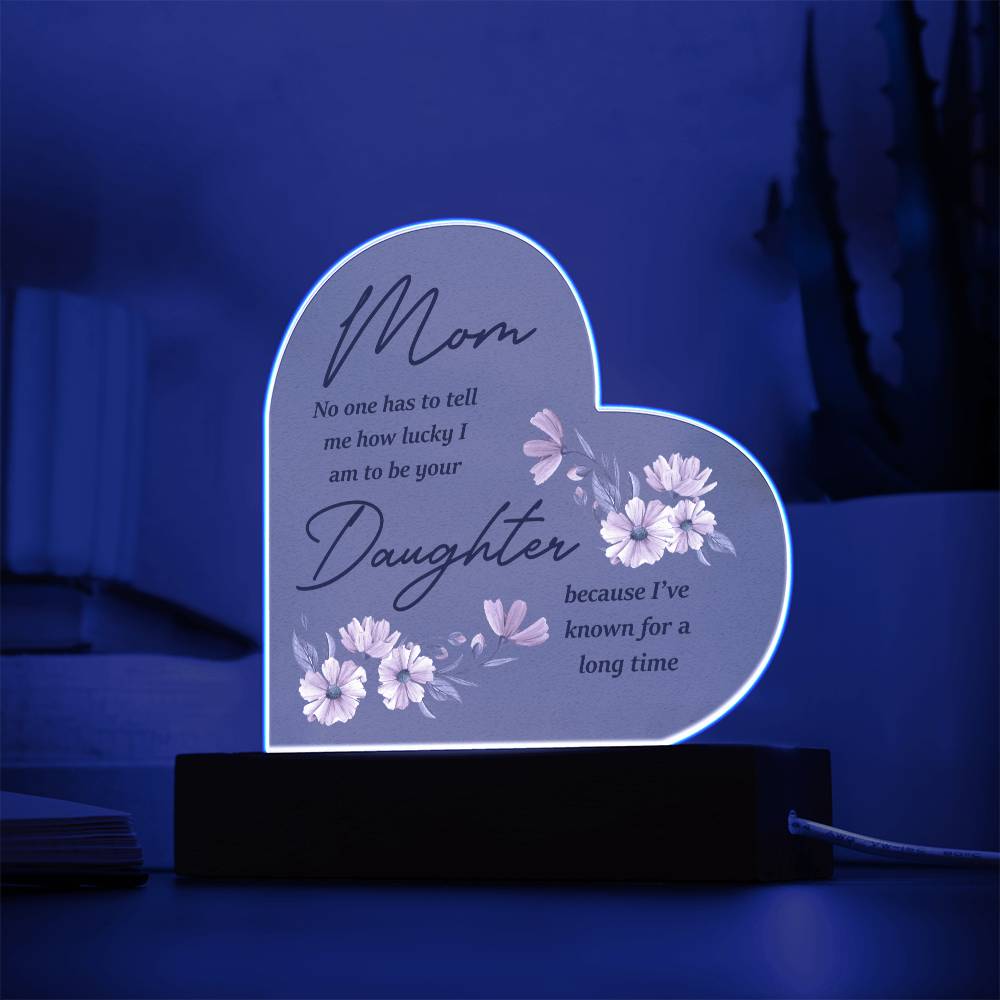 Mom... No One Has To Tell Me How Lucky I Am | Acrylic Heart Plaque | Birthday, Christmas, I Love You Mom Gift