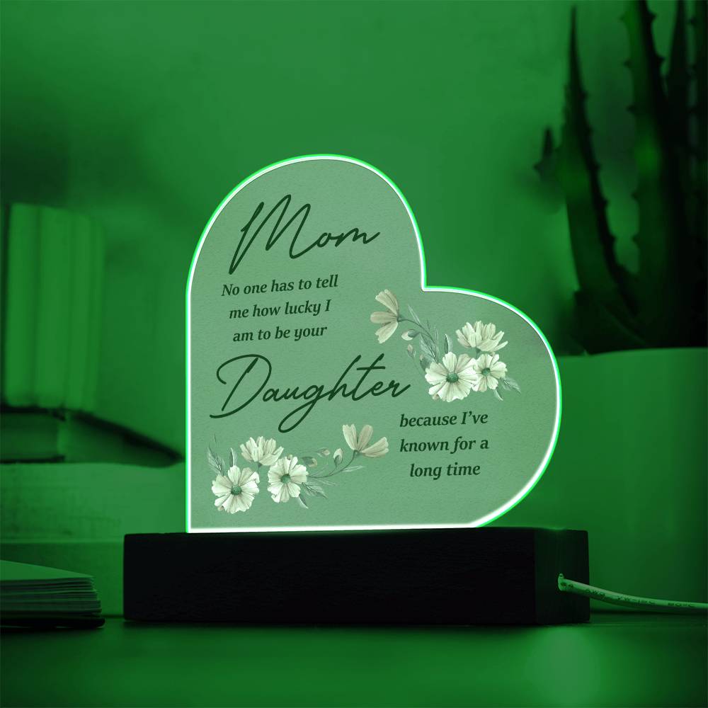 Mom... No One Has To Tell Me How Lucky I Am | Acrylic Heart Plaque | Birthday, Christmas, I Love You Mom Gift