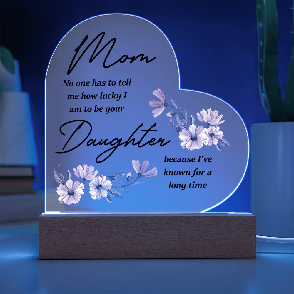 Mom... No One Has To Tell Me How Lucky I Am | Acrylic Heart Plaque | Birthday, Christmas, I Love You Mom Gift