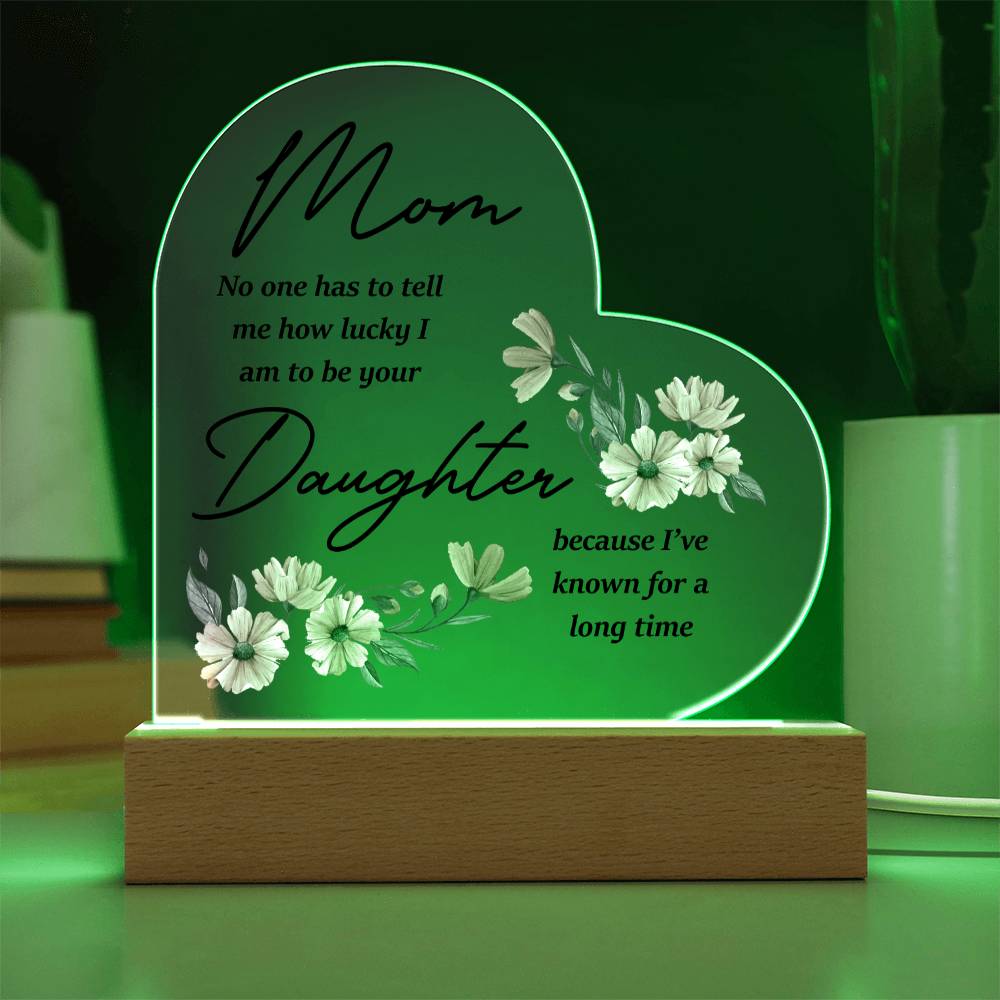 Mom... No One Has To Tell Me How Lucky I Am | Acrylic Heart Plaque | Birthday, Christmas, I Love You Mom Gift
