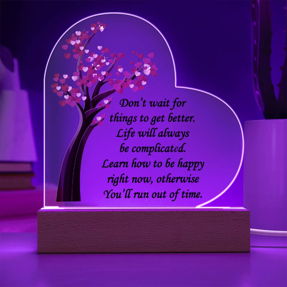 Don't Wait For Things To Get Better... Acrylic Heart Plaque