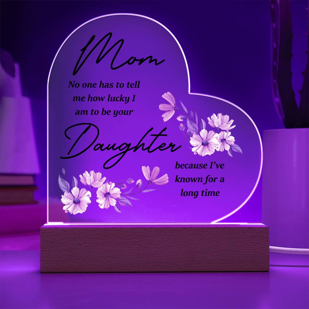 Mom... No One Has To Tell Me How Lucky I Am | Acrylic Heart Plaque | Birthday, Christmas, I Love You Mom Gift