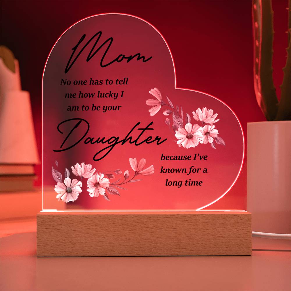 Mom... No One Has To Tell Me How Lucky I Am | Acrylic Heart Plaque | Birthday, Christmas, I Love You Mom Gift