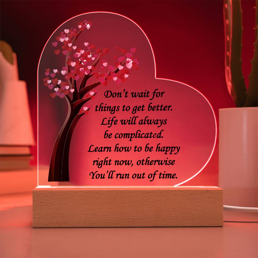 Don't Wait For Things To Get Better... Acrylic Heart Plaque