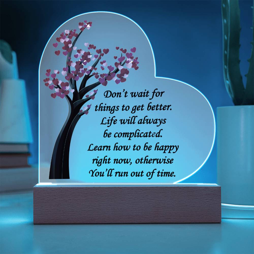 Don't Wait For Things To Get Better... Acrylic Heart Plaque