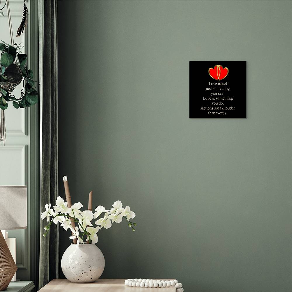 Love Is Not Just Something You Say... Love Is Something You Do. Actions Speak Louder Than Words. | Memorable High Glass Metal Print