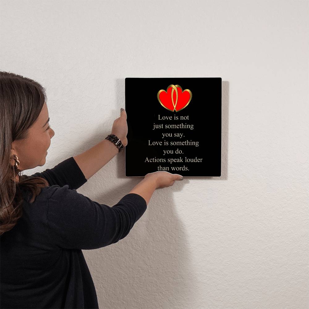 Love Is Not Just Something You Say... Love Is Something You Do. Actions Speak Louder Than Words. | Memorable High Glass Metal Print
