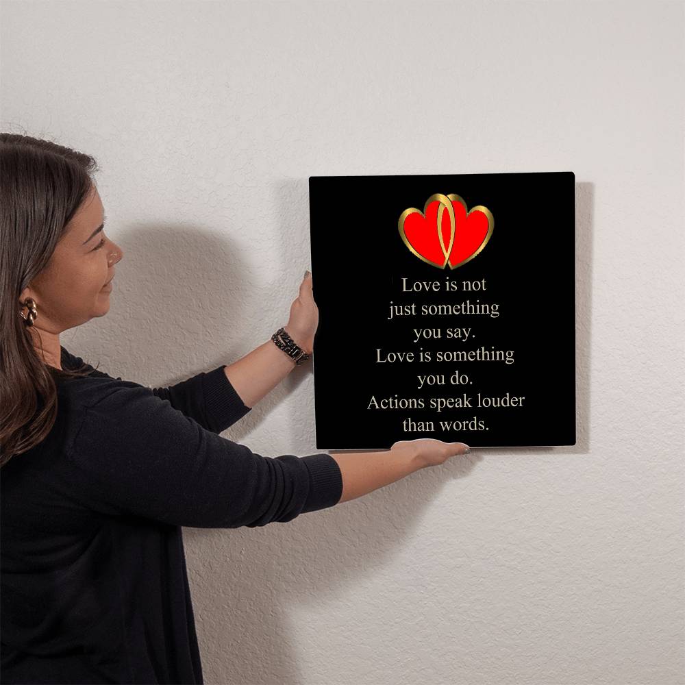 Love Is Not Just Something You Say... Love Is Something You Do. Actions Speak Louder Than Words. | Memorable High Glass Metal Print