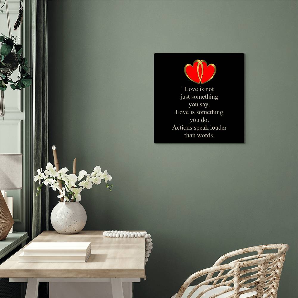 Love Is Not Just Something You Say... Love Is Something You Do. Actions Speak Louder Than Words. | Memorable High Glass Metal Print