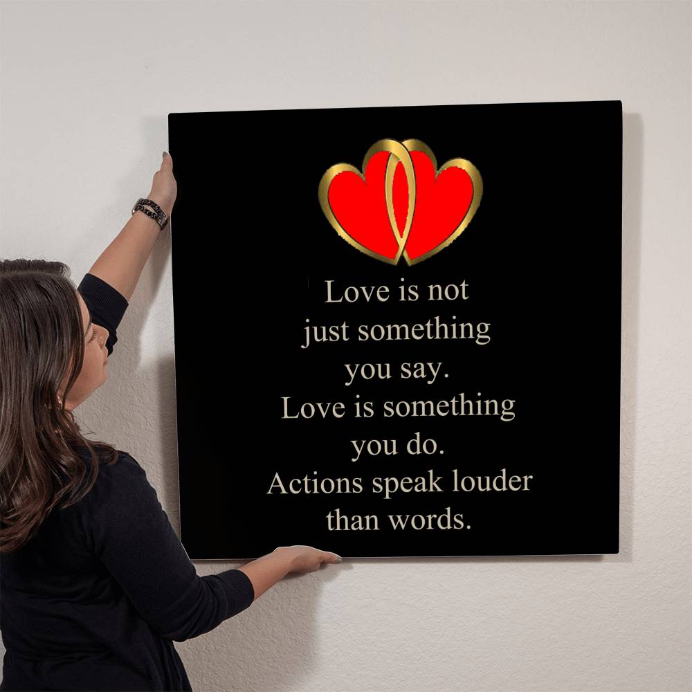 Love Is Not Just Something You Say... Love Is Something You Do. Actions Speak Louder Than Words. | Memorable High Glass Metal Print