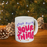 Keep Doing Your Thing | Inspirational, Happy Times, BFF, Be Happy | White Ceramic Mug 11oz and 15oz