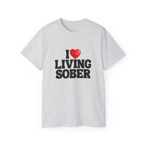 I LOVE Living Sober | Ultra 100% US Cotton Tee | The Sober Life T-Shirt, Sobriety, Recovery, Motivational, Inspire Shirt