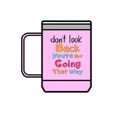 Don't Look Back You're Not Going That Way | Hot or Cold, Recovery, BFF, Inspirational, Positivity | Coffee Mug Tumbler, 15oz