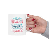 Mother's Day Mug - To The World You Are Mother But To Your Family You Are The World | White Ceramic Novelty 11/15oz Mug