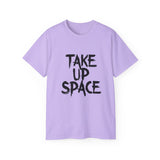 Take Up Space | Ultra 100% US Cotton Tee | Motivational T-Shirt, Positive Life, Inspire Clothing Shirt