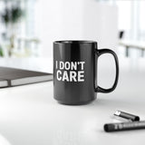 I Don't Care | Humous, Sarcastic, Attitude, Life | Black Ceramic Mug 11/15oz