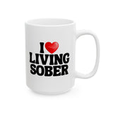 I Love Living Sober | The Sober Life, Sobriety, Recovery, Motivational, Sobriety Life, White Ceramic Novelty Mug 11/15oz