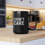 I Don't Care | Humous, Sarcastic, Attitude, Life | Black Ceramic Mug 11/15oz