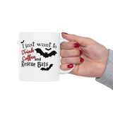 Halloween "Bat" Coffee Mug - "I Just Want to Drink Coffee & Rescue Bats" White Ceramic Novelty Cup (11oz, 15oz)