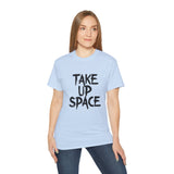 Take Up Space | Ultra 100% US Cotton Tee | Motivational T-Shirt, Positive Life, Inspire Clothing Shirt