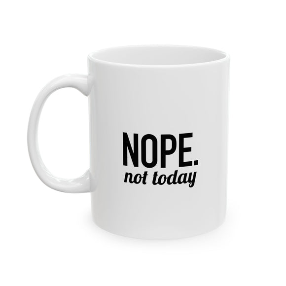 NOPE. Not Today | Funny Saying, Gift For BFF, Husband  | White Ceramic Mug 11/15oz