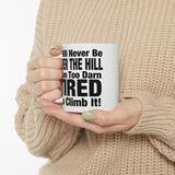 I Will Never Be Over The Hill... I Am Too Darn Tired To Climb It! | White Ceramic Mug 11/15oz