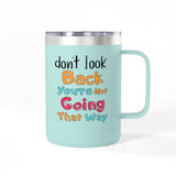 Don't Look Back You're Not Going That Way | Hot or Cold, Recovery, BFF, Inspirational, Positivity | Coffee Mug Tumbler, 15oz