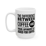 Coffee Lover Gift: The Difference Between Coffee And Your Opinion Is I Asked For Coffee | White Ceramic Novelty 11/15oz Mug