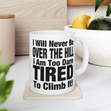 I Will Never Be Over The Hill... I Am Too Darn Tired To Climb It! | White Ceramic Mug 11/15oz