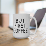 But First Coffee Mug - Funny 11oz/15oz Ceramic Coffee Cup Gift for Coffee Lovers, Office Desk Decor, Morning Routine Must-Have
