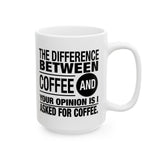 Coffee Lover Gift: The Difference Between Coffee And Your Opinion Is I Asked For Coffee | White Ceramic Novelty 11/15oz Mug