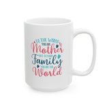 Mother's Day Mug - To The World You Are Mother But To Your Family You Are The World | White Ceramic Novelty 11/15oz Mug