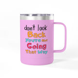 Don't Look Back You're Not Going That Way | Hot or Cold, Recovery, BFF, Inspirational, Positivity | Coffee Mug Tumbler, 15oz