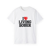 I LOVE Living Sober | Ultra 100% US Cotton Tee | The Sober Life T-Shirt, Sobriety, Recovery, Motivational, Inspire Shirt