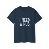 I Need A Hug T-shirt, Happy Shirt, Friendly Hugging, Hilarious Hugger TeeShirt, Novelty Funny, Joke, Sarcastic Clothing