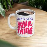 Keep Doing Your Thing | Inspirational, Happy Times, BFF, Be Happy | White Ceramic Mug 11oz and 15oz