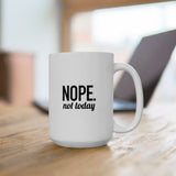 NOPE. Not Today | Funny Saying, Gift For BFF, Husband  | White Ceramic Mug 11/15oz