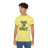 Take Up Space | Ultra 100% US Cotton Tee | Motivational T-Shirt, Positive Life, Inspire Clothing Shirt