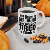 I Will Never Be Over The Hill... I Am Too Darn Tired To Climb It! | White Ceramic Mug 11/15oz