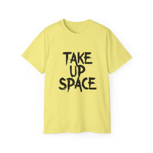 Take Up Space | Ultra 100% US Cotton Tee | Motivational T-Shirt, Positive Life, Inspire Clothing Shirt